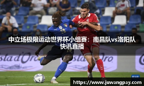 中立场极限运动世界杯小组赛：南昌队vs洛阳队快讯直播